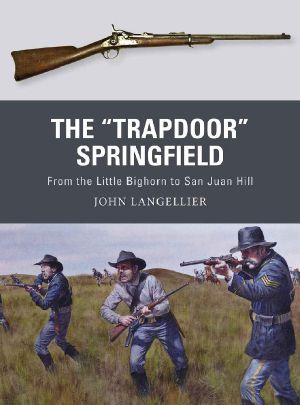 [Osprey Weapons 62] • The Trapdoor Springfield · From the Little Bighorn to San Juan Hill (Weapon)